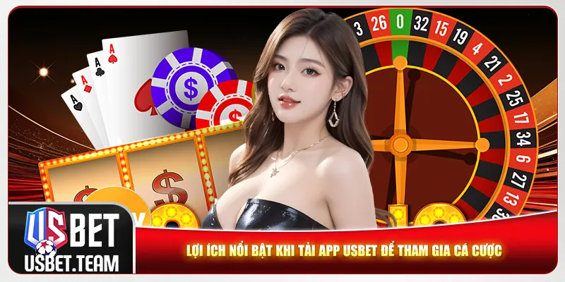 Lợi ích nổi bật khi tải app Usbet để tham gia cá cược Lợi ích nổi bật khi tải app Usbet để tham gia cá cược